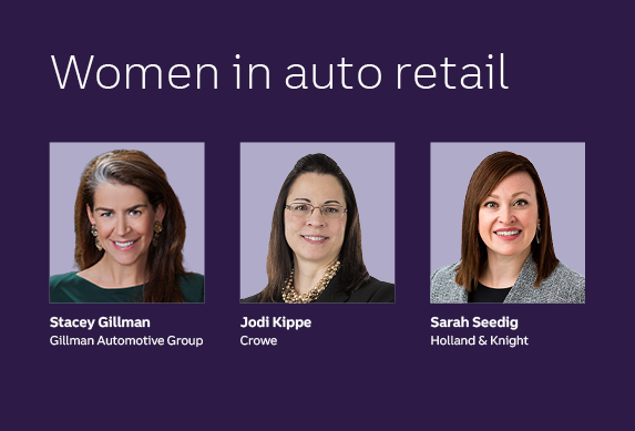 Women in auto retail with Stacey Gillman, Gillman Automotive Group; Jodi Kippe, Crowe; and Sarah Seedig, Holland & Knight.