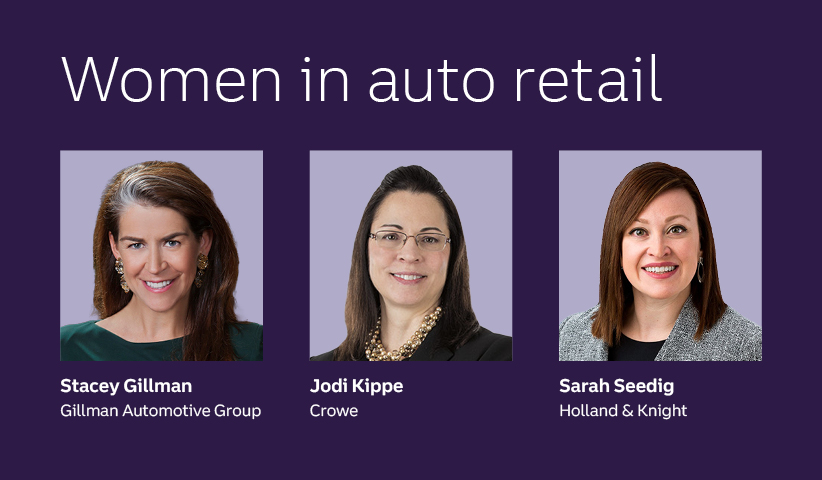 Women in auto retail with Stacey Gillman, Gillman Automotive Group; Jodi Kippe, Crowe; and Sarah Seedig, Holland & Knight.